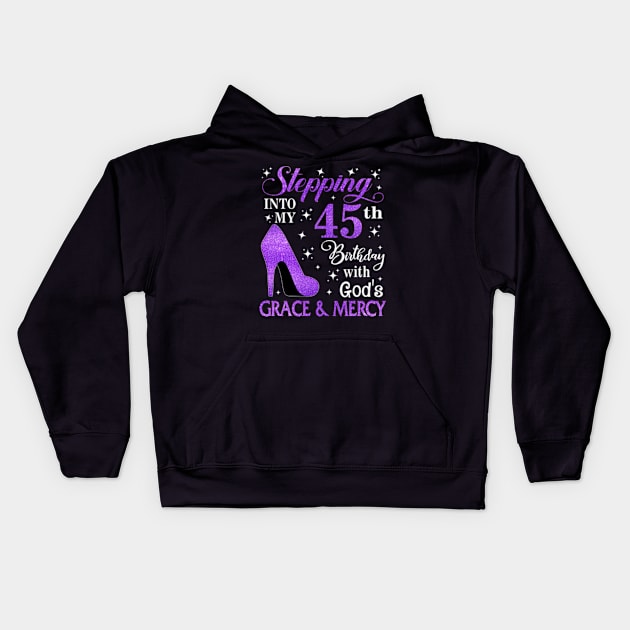 Stepping Into My 45th Birthday With God's Grace & Mercy Bday Kids Hoodie by MaxACarter